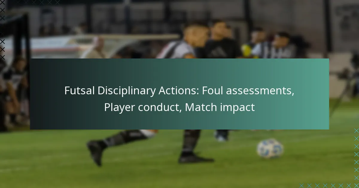 Futsal Disciplinary Actions: Foul assessments, Player conduct, Match impact
