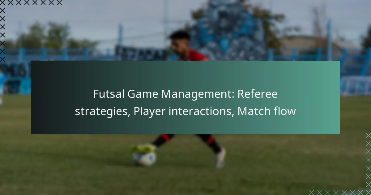 Futsal Game Management: Referee strategies, Player interactions, Match flow