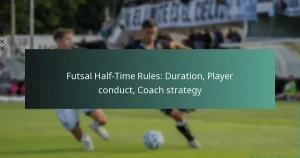 Futsal Half-Time Rules: Duration, Player conduct, Coach strategy