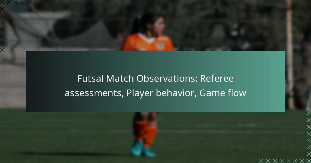 Futsal Match Observations: Referee assessments, Player behavior, Game flow