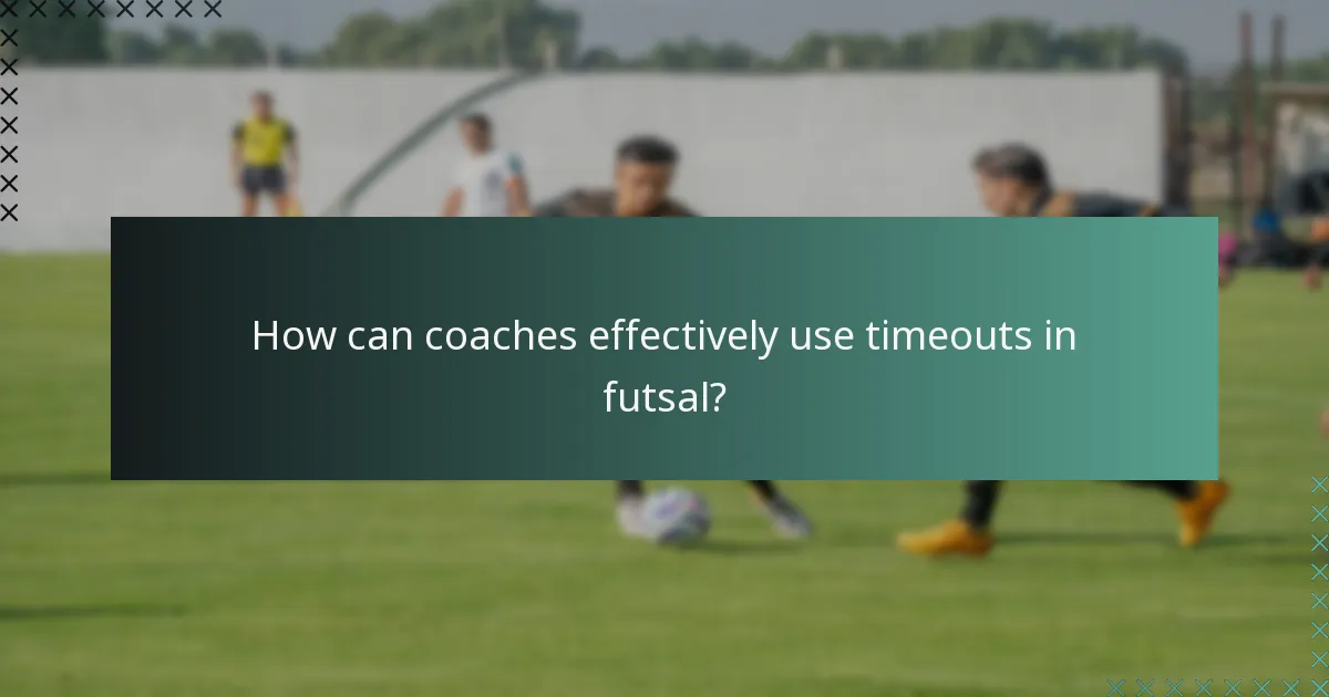 How can coaches effectively use timeouts in futsal?