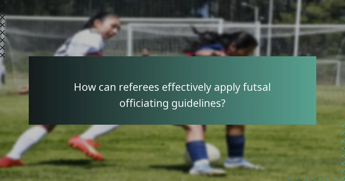 How can referees effectively apply futsal officiating guidelines?