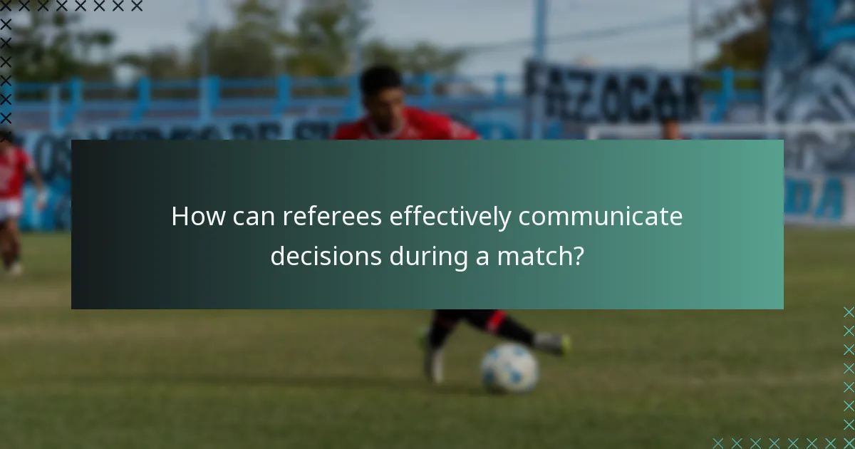 How can referees effectively communicate decisions during a match?