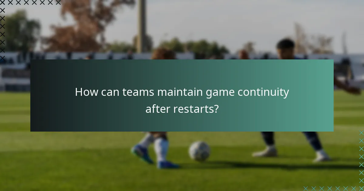 How can teams maintain game continuity after restarts?