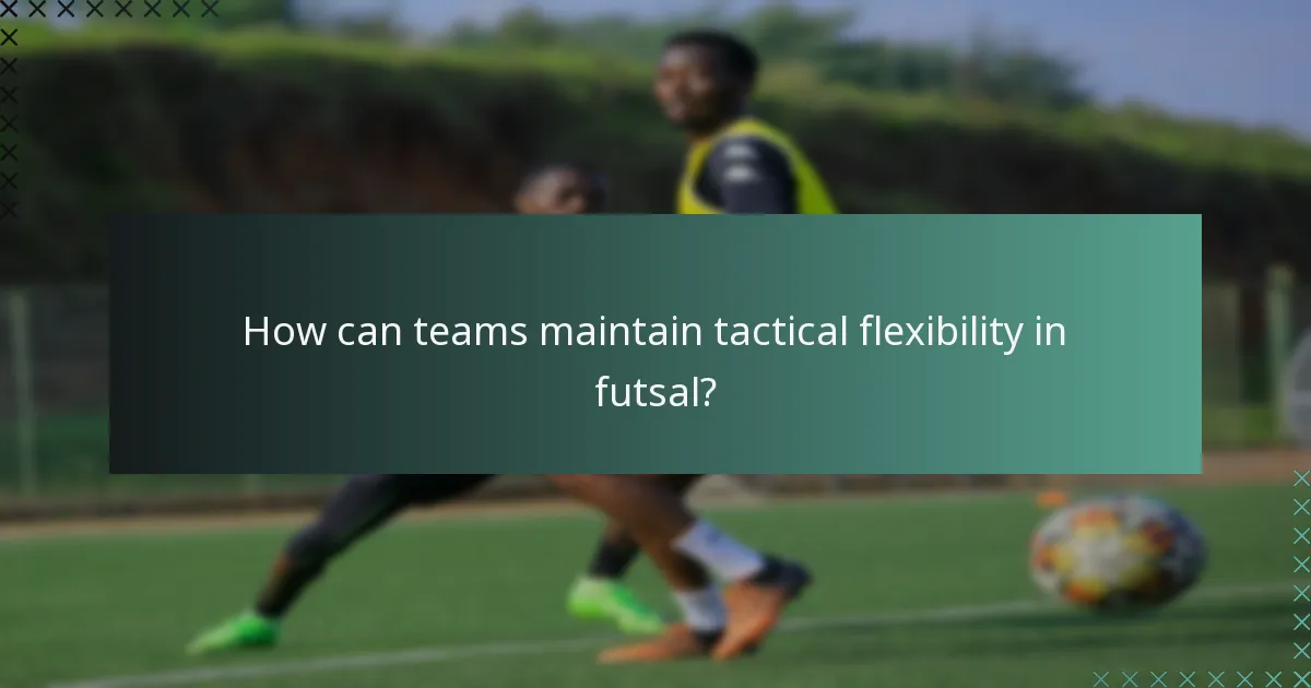 How can teams maintain tactical flexibility in futsal?