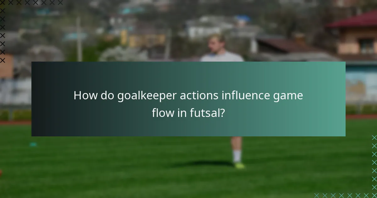 How do goalkeeper actions influence game flow in futsal?