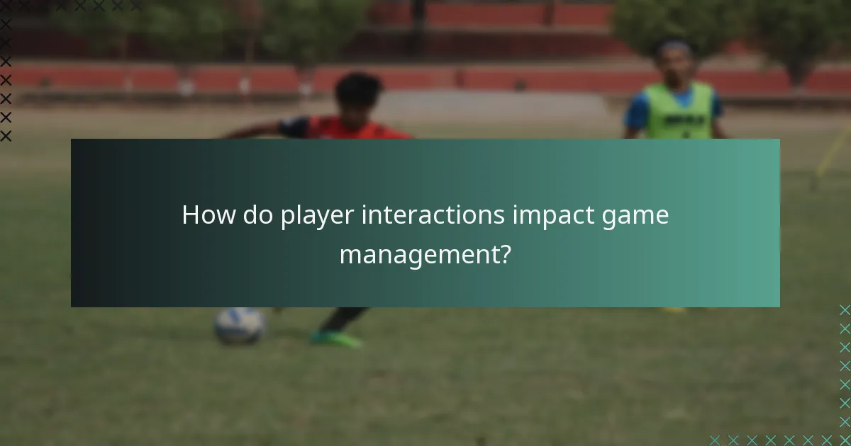 How do player interactions impact game management?