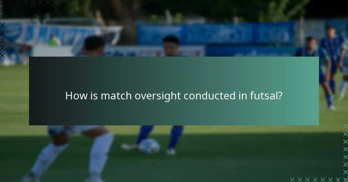 How is match oversight conducted in futsal?