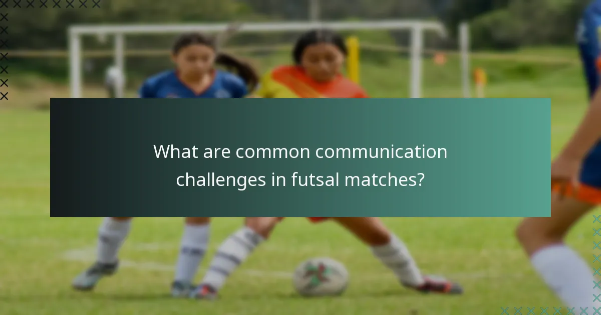 What are common communication challenges in futsal matches?