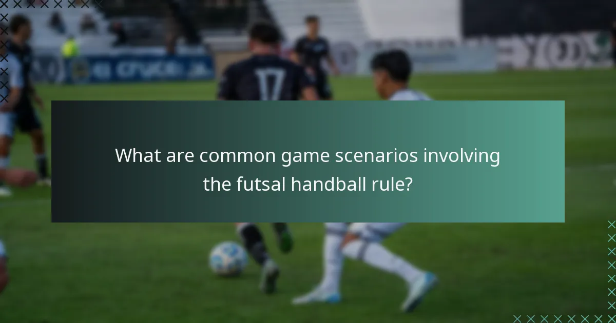 What are common game scenarios involving the futsal handball rule?