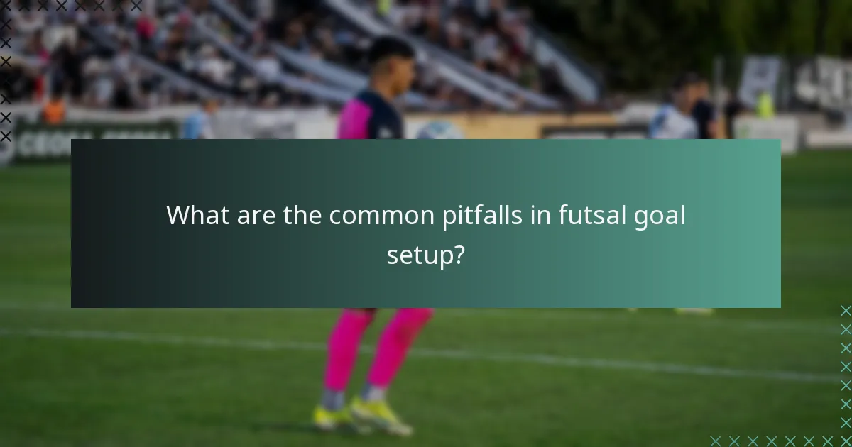 What are the common pitfalls in futsal goal setup?