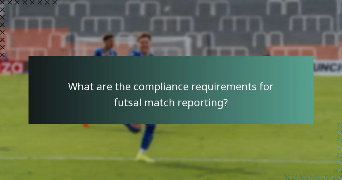 What are the compliance requirements for futsal match reporting?