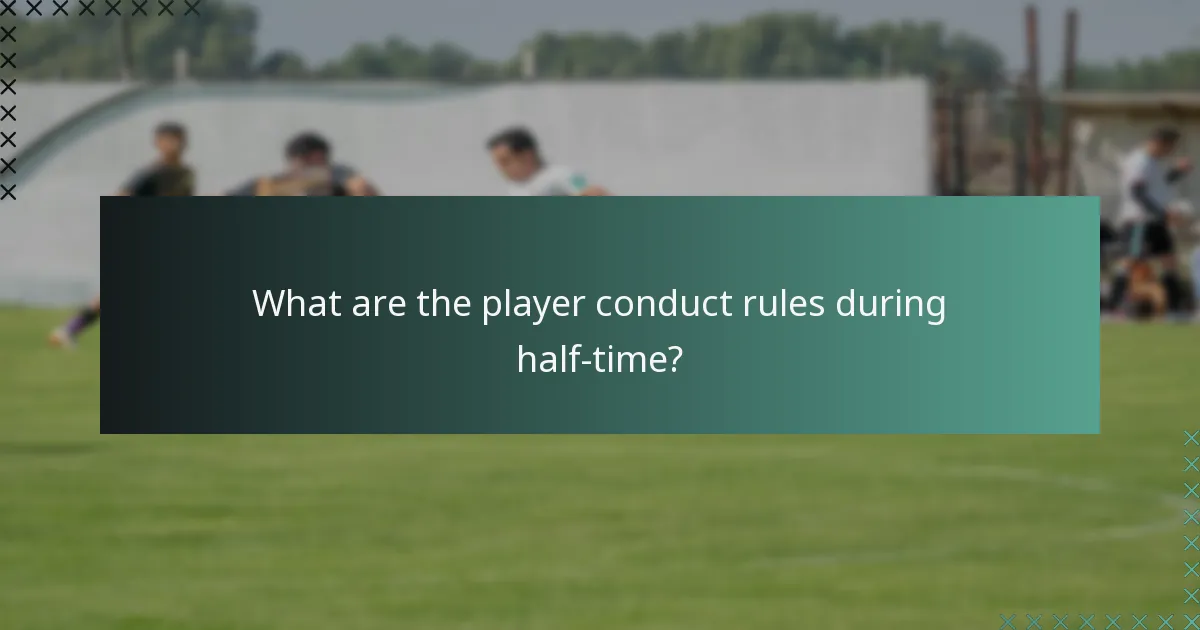 What are the player conduct rules during half-time?