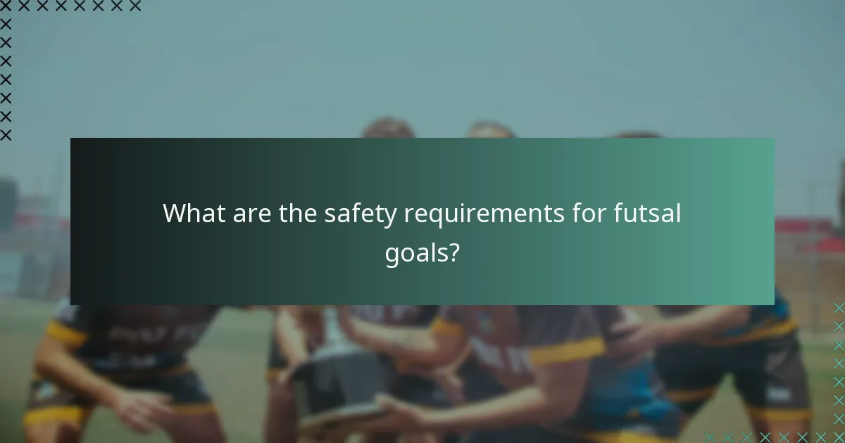 What are the safety requirements for futsal goals?