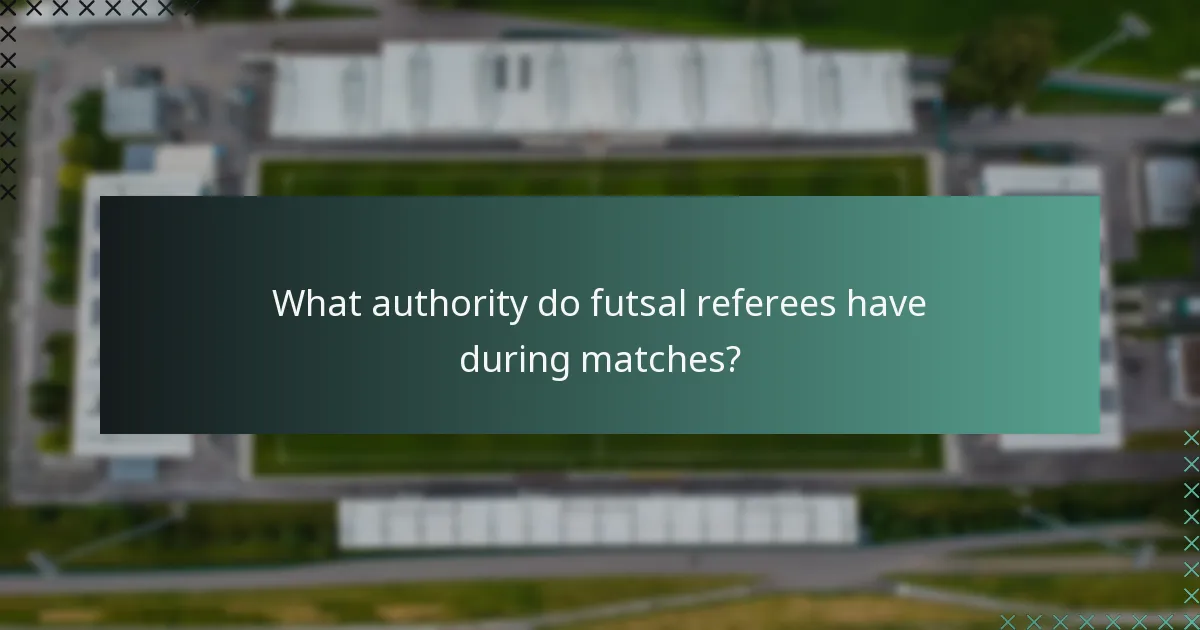 What authority do futsal referees have during matches?