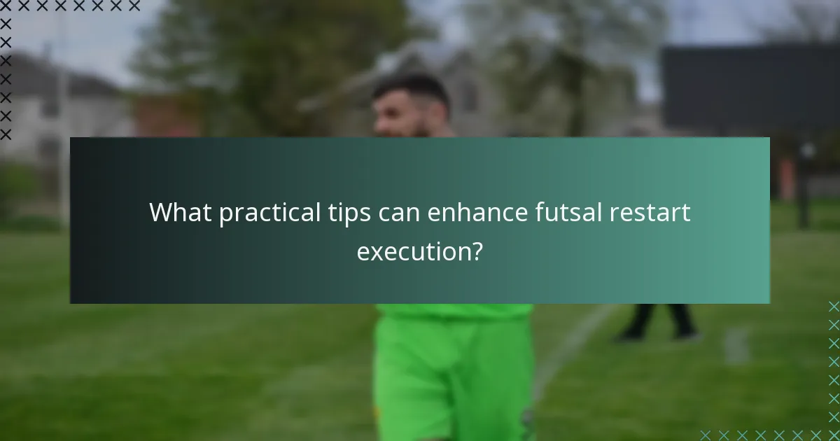 What practical tips can enhance futsal restart execution?
