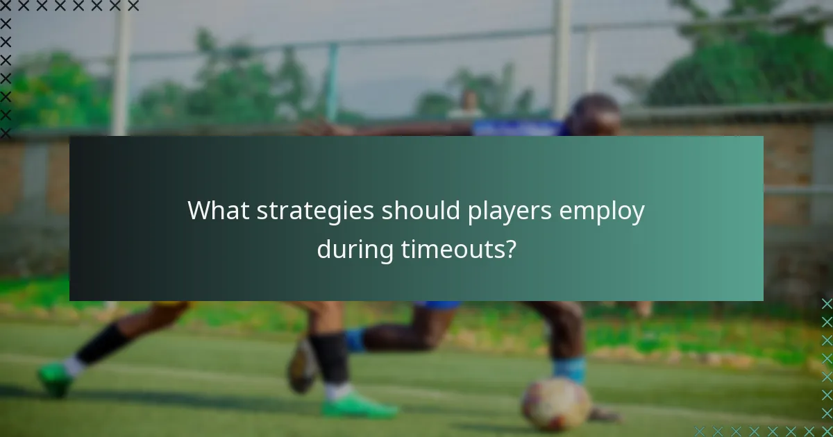 What strategies should players employ during timeouts?