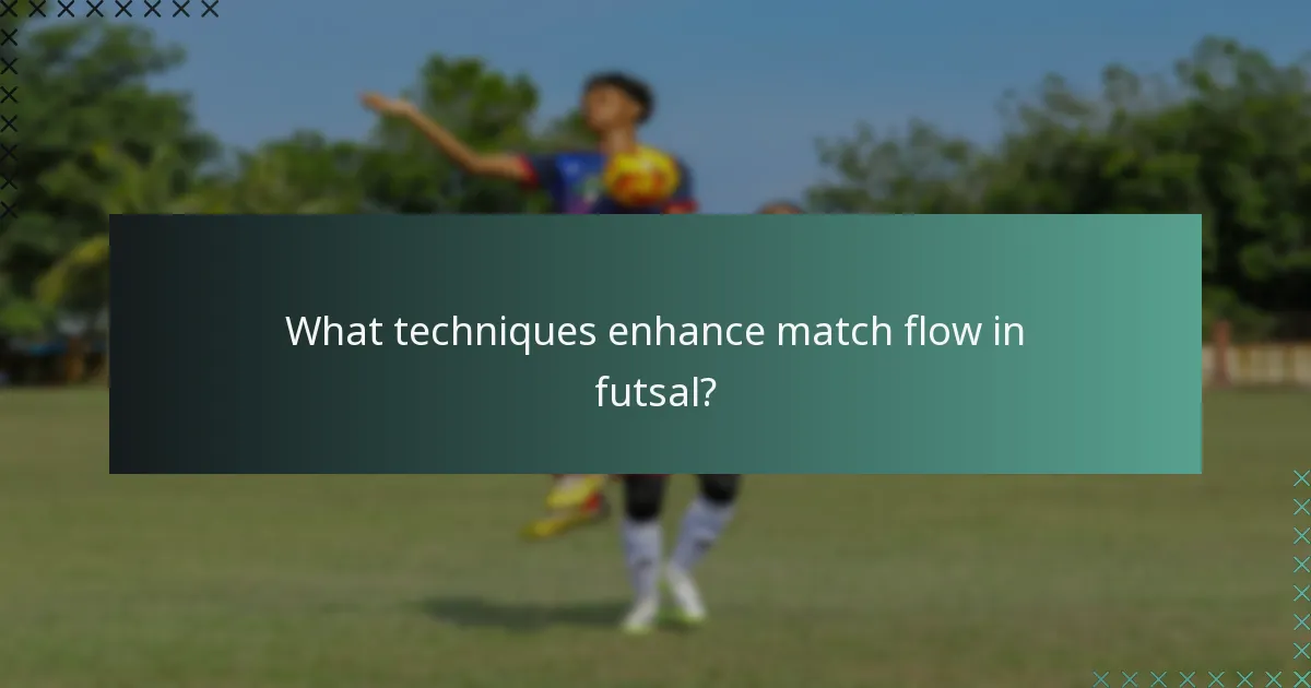 What techniques enhance match flow in futsal?